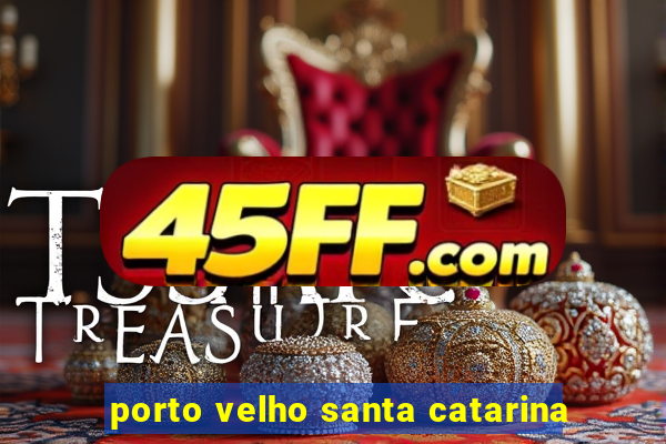 porto velho santa catarina